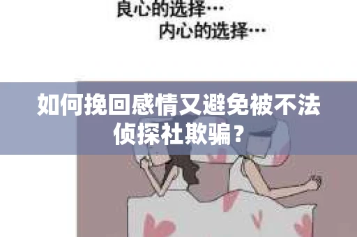 如何挽回感情又避免被不法侦探社欺骗？