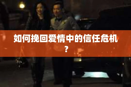 如何挽回爱情中的信任危机？