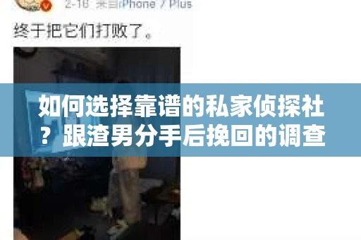 如何选择靠谱的私家侦探社？跟渣男分手后挽回的调查服务怎么办？