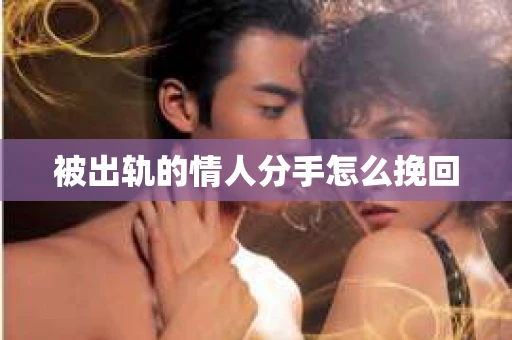 被出轨的情人分手怎么挽回