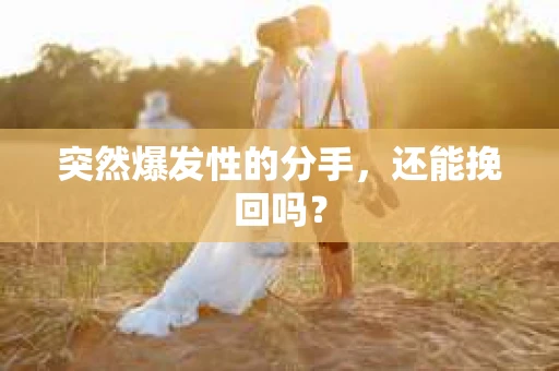 突然爆发性的分手，还能挽回吗？