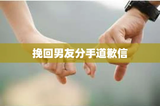 挽回男友分手道歉信