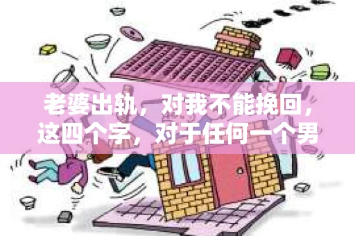 老婆出轨，对我不能挽回，这四个字，对于任何一个男人来说，都是一场无法言说的痛。我曾经以为，婚姻是爱情的港湾，是彼此依靠的避风港，然而，现实却给了我一记响亮的耳光。今天，我想和大家聊聊这个沉重的话题，希望能给那些正在经历或即将经历类似痛苦的人一些安慰和启示。