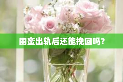 闺蜜出轨后还能挽回吗？