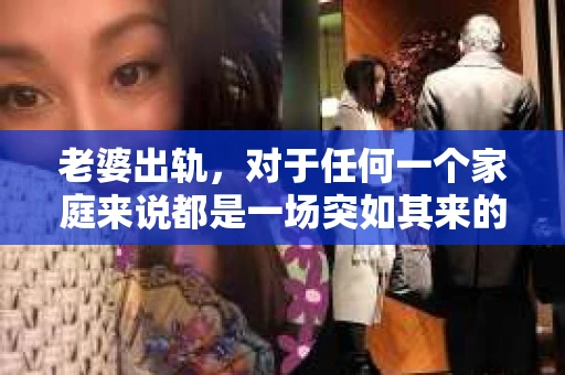 老婆出轨，对于任何一个家庭来说都是一场突如其来的风暴。面对这样的困境，如何挽回婚姻，重拾家庭的和谐，成为了许多人迫切想要了解的问题。今天，我们就来聊聊这个敏感而现实的话题——老婆出轨最好的挽回办法。