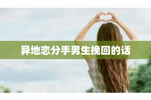 异地恋分手男生挽回的话