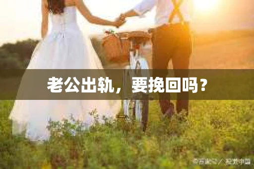 老公出轨，要挽回吗？