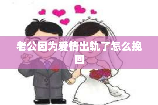 老公因为爱情出轨了怎么挽回