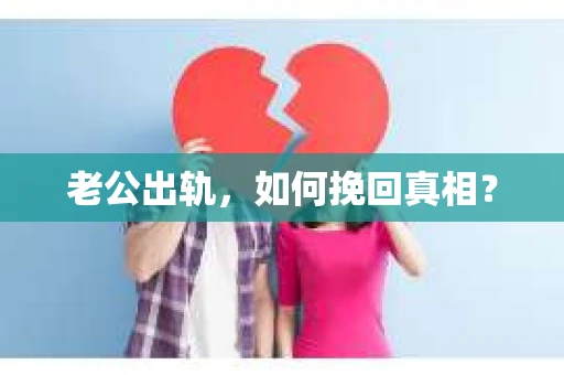 老公出轨，如何挽回真相？