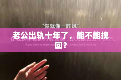 老公出轨十年了，能不能挽回？