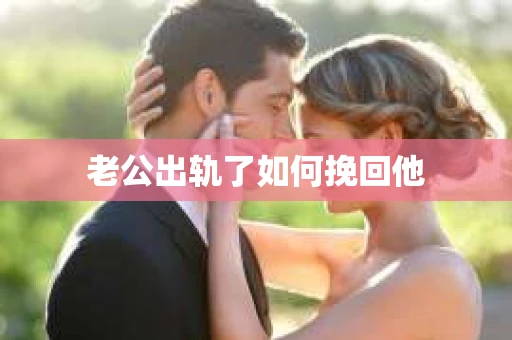 老公出轨了如何挽回他