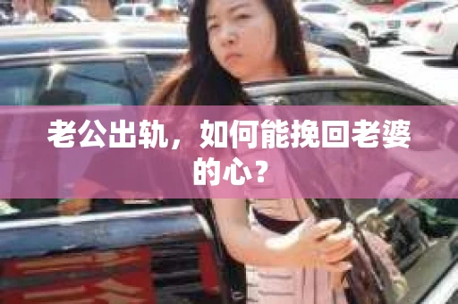 老公出轨，如何能挽回老婆的心？