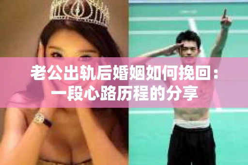 老公出轨后婚姻如何挽回：一段心路历程的分享