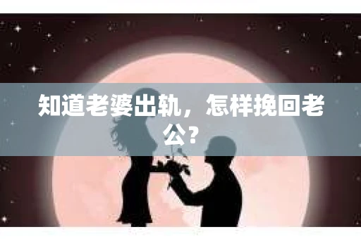 知道老婆出轨，怎样挽回老公？