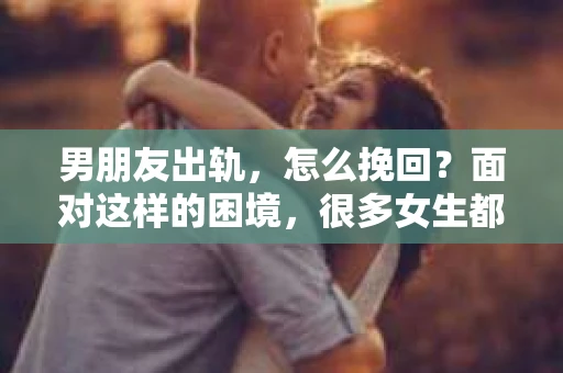 男朋友出轨，怎么挽回？面对这样的困境，很多女生都会感到无助和痛苦。但请相信，无论情况多么糟糕，都有可能找到解决问题的方法。今天，就让我来和大家聊聊，当男朋友出轨时，我们应该如何挽回这段感情。