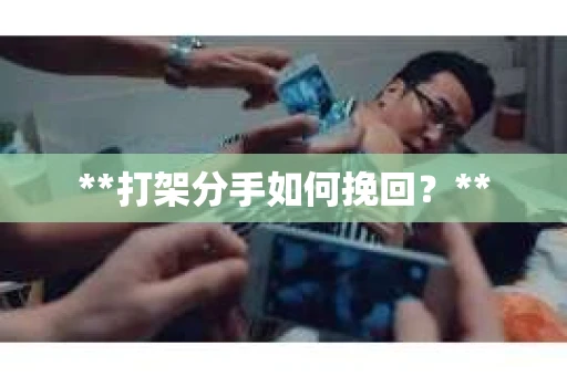 **打架分手如何挽回？**
