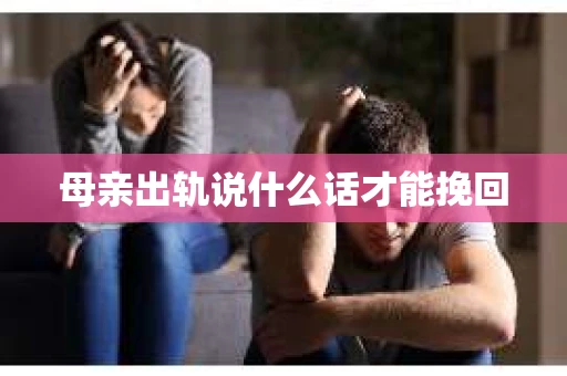 母亲出轨说什么话才能挽回