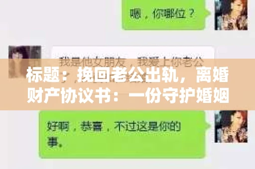 标题：挽回老公出轨，离婚财产协议书：一份守护婚姻与财产的明智选择