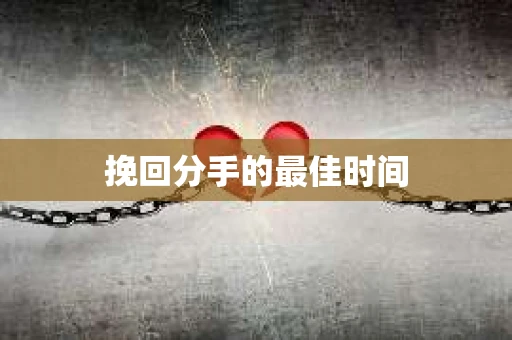 挽回分手的最佳时间
