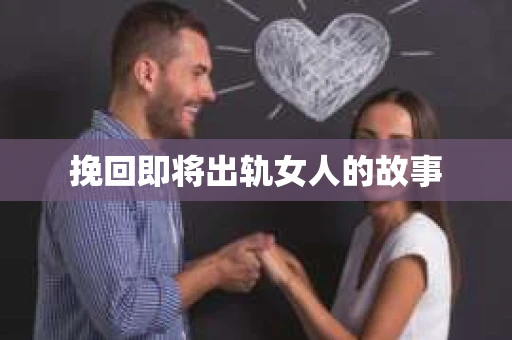 挽回即将出轨女人的故事