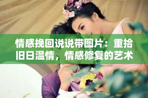 情感挽回说说带图片：重拾旧日温情，情感修复的艺术