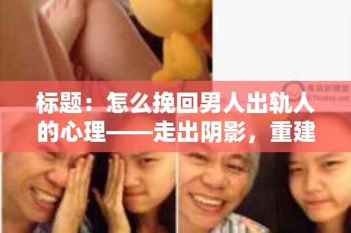 标题：怎么挽回男人出轨人的心理——走出阴影，重建信任