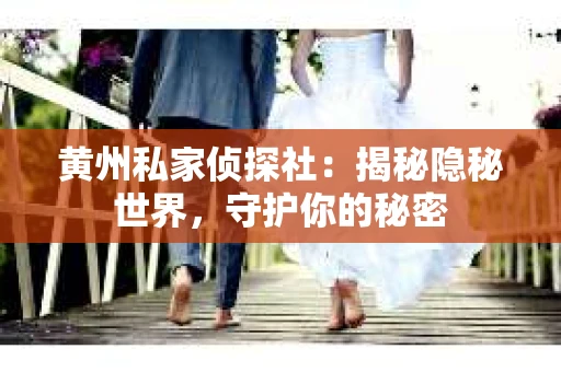 黄州私家侦探社：揭秘隐秘世界，守护你的秘密