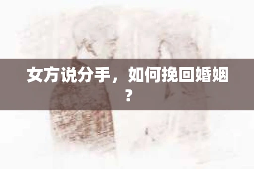 女方说分手，如何挽回婚姻？