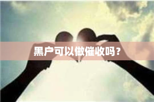 黑户可以做催收吗？