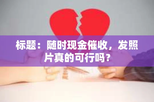 标题：随时现金催收，发照片真的可行吗？
