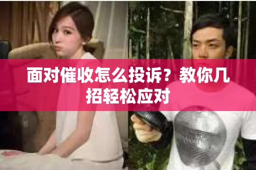 面对催收怎么投诉？教你几招轻松应对