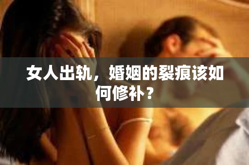 女人出轨，婚姻的裂痕该如何修补？