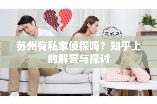 苏州有私家侦探吗？知乎上的解答与探讨