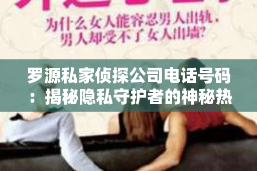 罗源私家侦探公司电话号码：揭秘隐私守护者的神秘热线