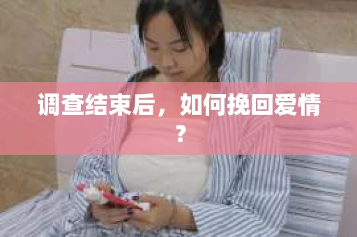 调查结束后，如何挽回爱情？