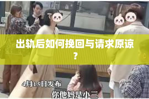 出轨后如何挽回与请求原谅? 出轨后如何挽回与请求原谅?