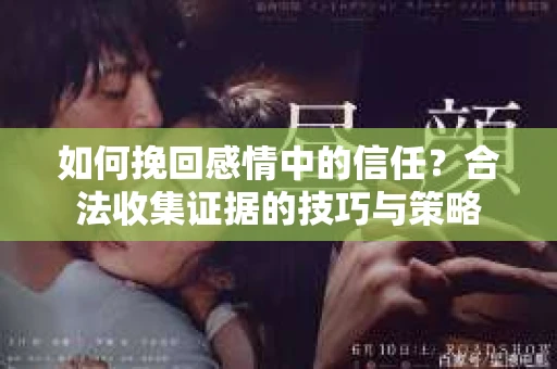 如何挽回感情中的信任？合法收集证据的技巧与策略