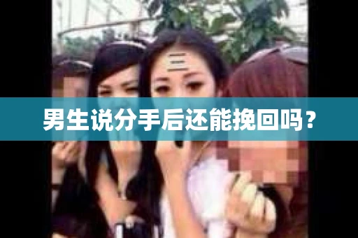 男生说分手后还能挽回吗? 男生说分手后还能挽回吗?