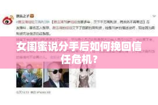 女闺蜜说分手后如何挽回信任危机? 女闺蜜说分手后如何挽回信任危机?