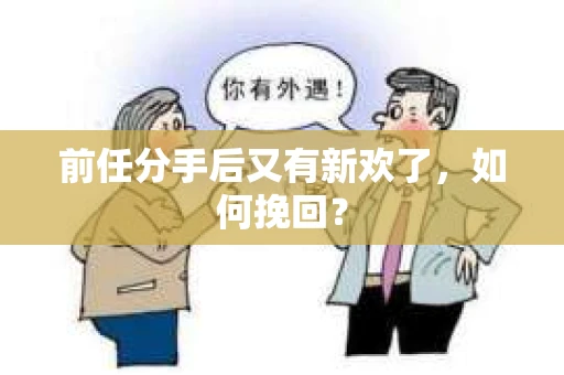 前任分手后又有新欢了，如何挽回？