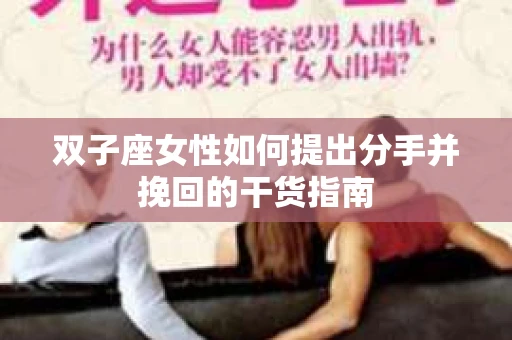 双子座女性如何提出分手并挽回的干货指南