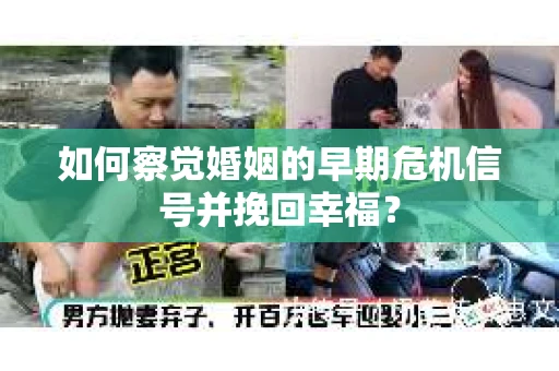 如何察觉婚姻的早期危机信号并挽回幸福？