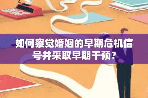如何察觉婚姻的早期危机信号并采取早期干预？