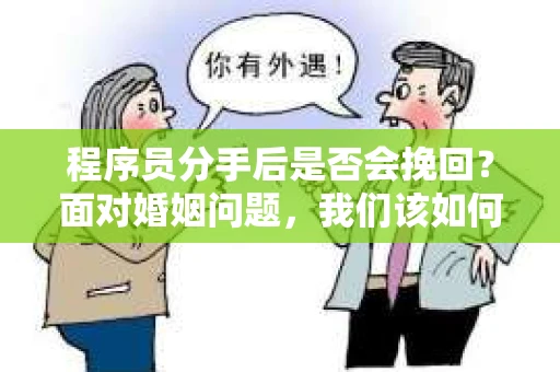 程序员分手后是否会挽回？面对婚姻问题，我们该如何应对？