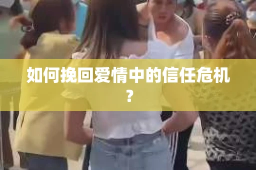 如何挽回爱情中的信任危机？