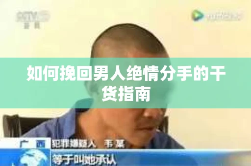 如何挽回男人绝情分手的干货指南