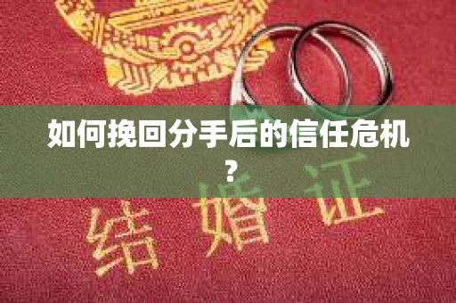 如何挽回分手后的信任危机？
