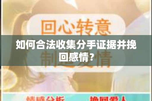 如何合法收集分手证据并挽回感情？